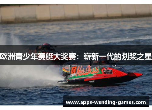 欧洲青少年赛艇大奖赛：崭新一代的划桨之星