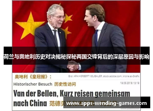 荷兰与奥地利历史对决揭秘探秘两国交锋背后的深层原因与影响 荷兰与奥地利历史对决揭秘探秘两国交锋背后的深层原因与影响