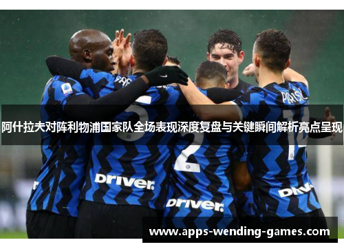 阿什拉夫对阵利物浦国家队全场表现深度复盘与关键瞬间解析亮点呈现 阿什拉夫对阵利物浦国家队全场表现深度复盘与关键瞬间解析亮点呈现